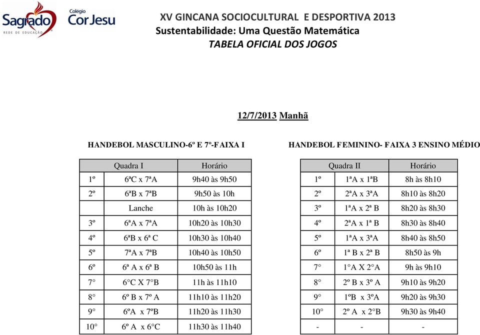 C 10h30 às 10h40 5º 1ªA x 3ªA 8h40 às 8h50 5º 7ªA x 7ªB 10h40 às 10h50 6º 1ª B x 2ª B 8h50 às 9h 6º 6ª A x 6ª B 10h50 às 11h 7 1 A X 2 A 9h às 9h10 7 6 C X 7 B 11h às