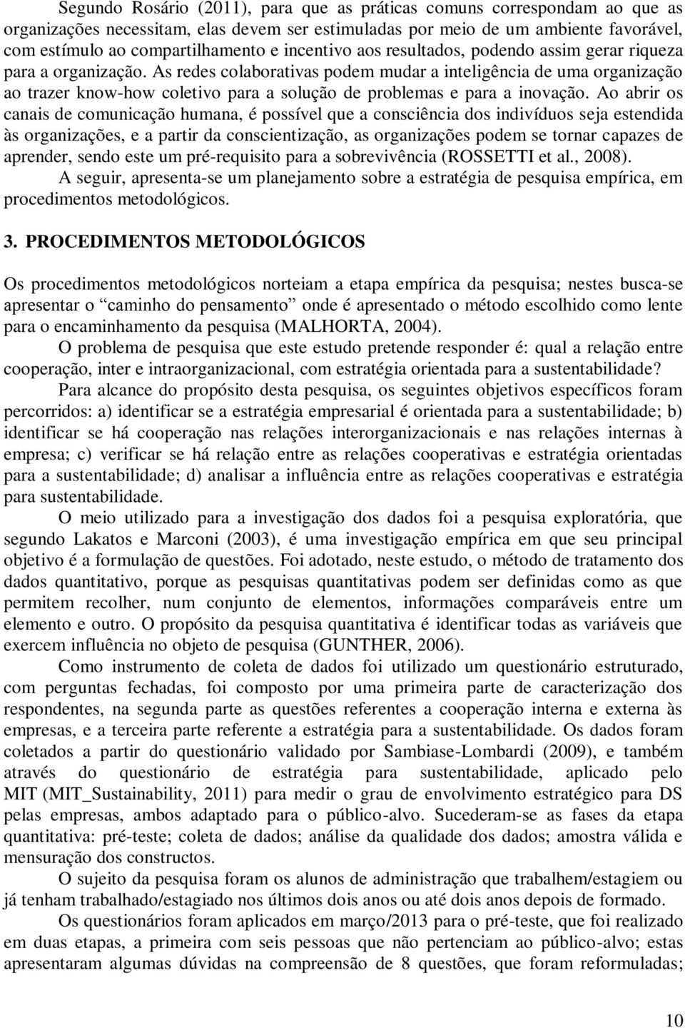 As redes colaborativas podem mudar a inteligência de uma organização ao trazer know-how coletivo para a solução de problemas e para a inovação.