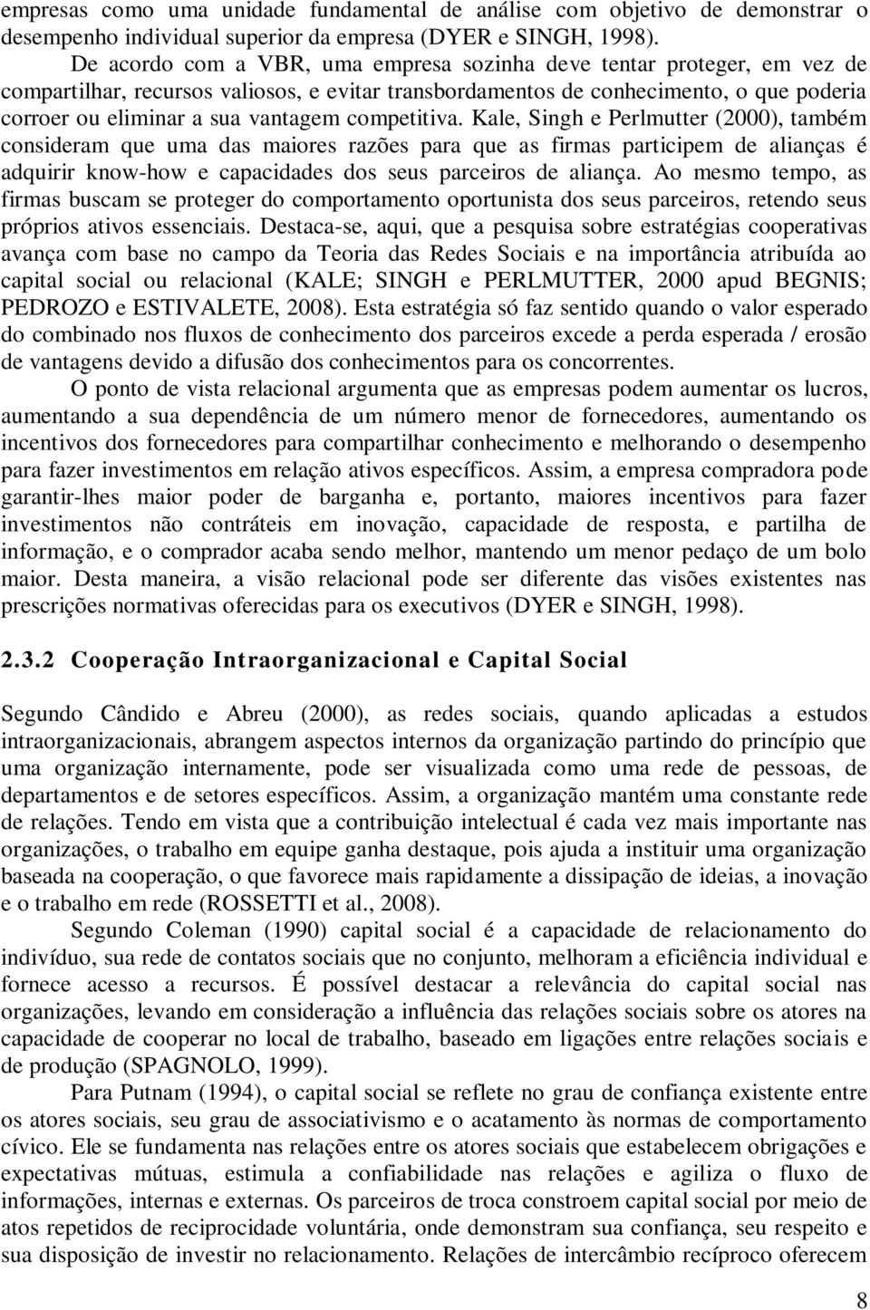 competitiva. Kale, Singh e Perlmutter (2000), também consideram que uma das maiores razões para que as firmas participem de alianças é adquirir know-how e capacidades dos seus parceiros de aliança.