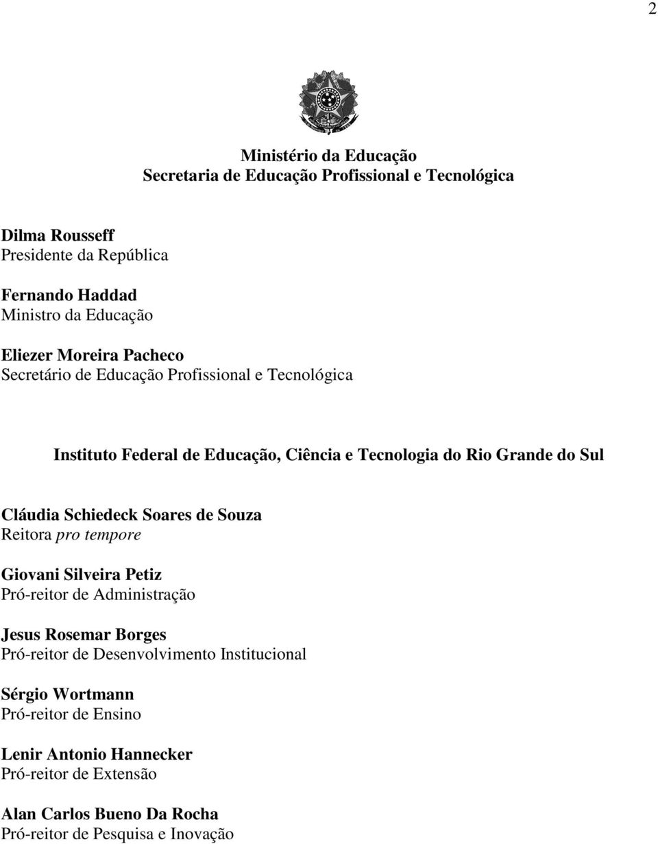 Cláudia Schiedeck Soares de Souza Reitora pro tempore Giovani Silveira Petiz Pró-reitor de Administração Jesus Rosemar Borges Pró-reitor de