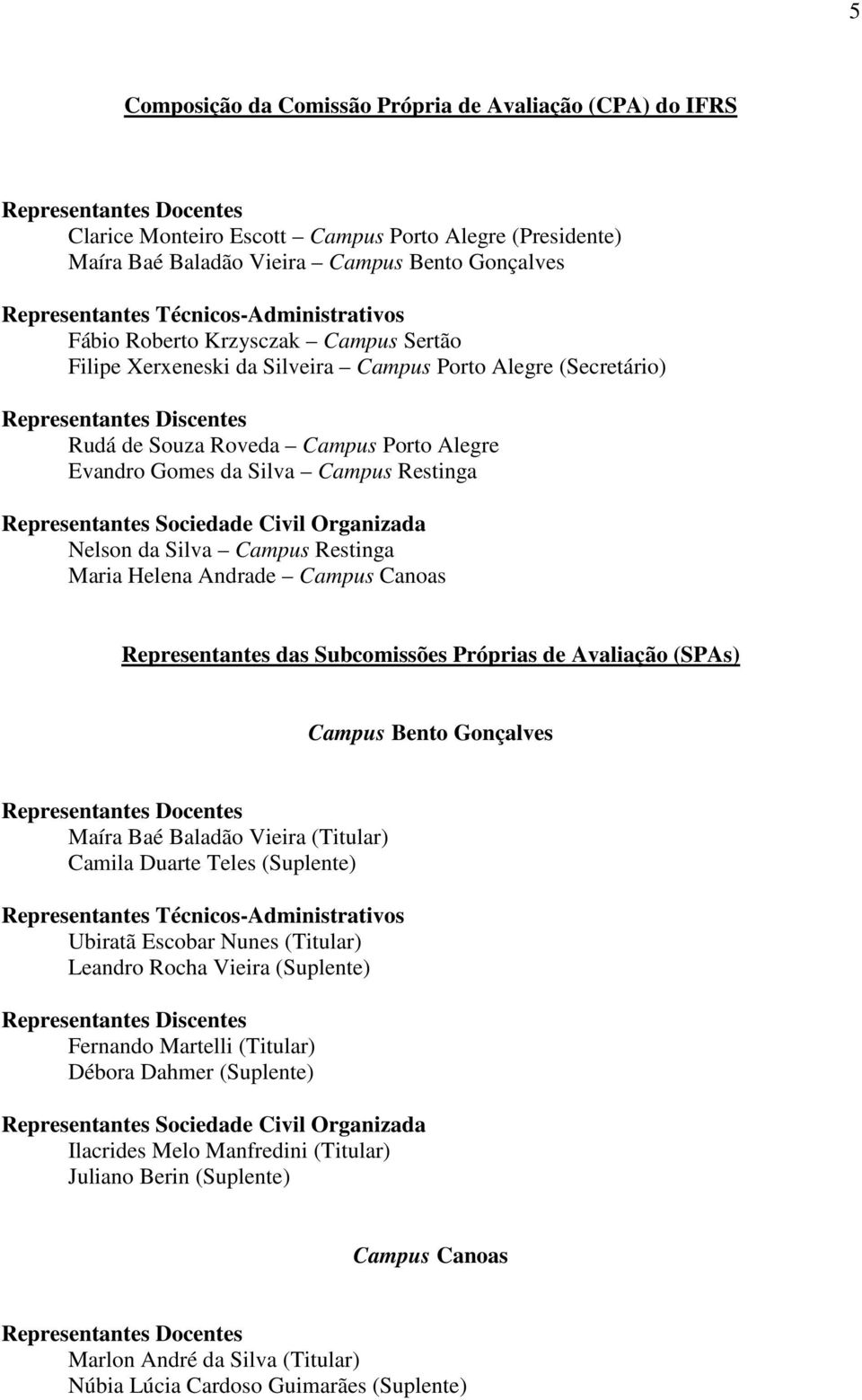 Alegre Evandro Gomes da Silva Campus Restinga Representantes Sociedade Civil Organizada Nelson da Silva Campus Restinga Maria Helena Andrade Campus Canoas Representantes das Subcomissões Próprias de