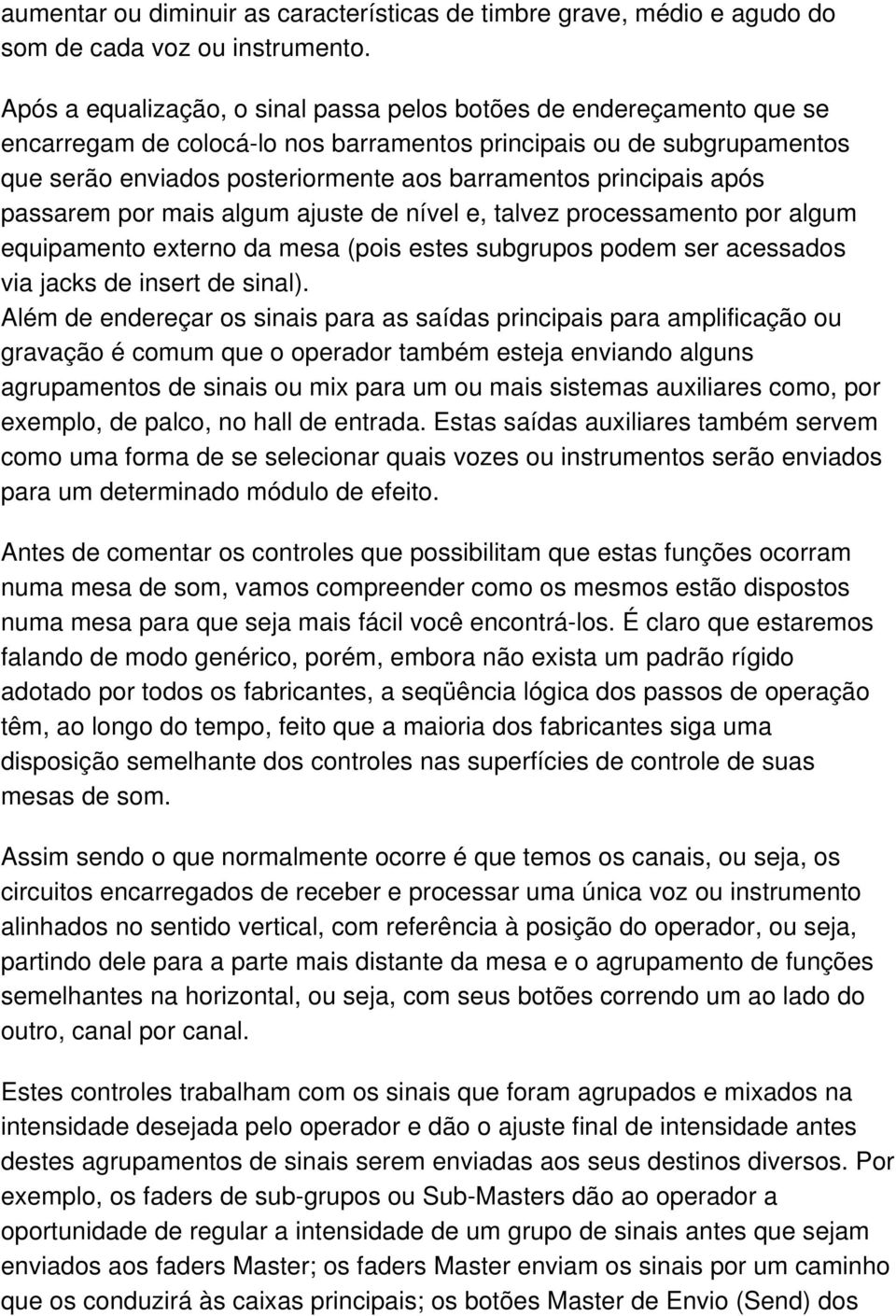 principais após passarem por mais algum ajuste de nível e, talvez processamento por algum equipamento externo da mesa (pois estes subgrupos podem ser acessados via jacks de insert de sinal).