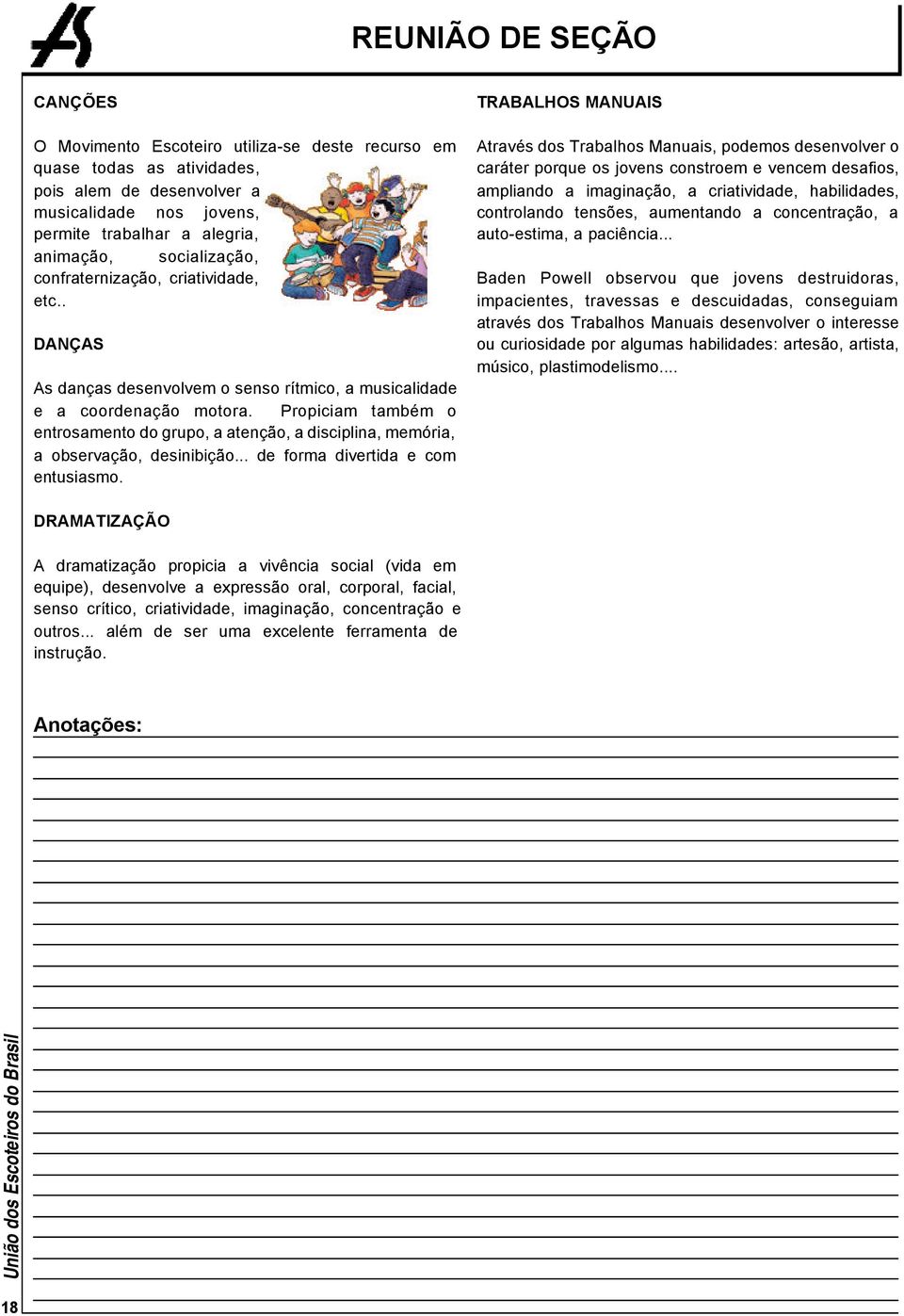 Propiciam também o entrosamento do grupo, a atenção, a disciplina, memória, a observação, desinibição... de forma divertida e com entusiasmo.