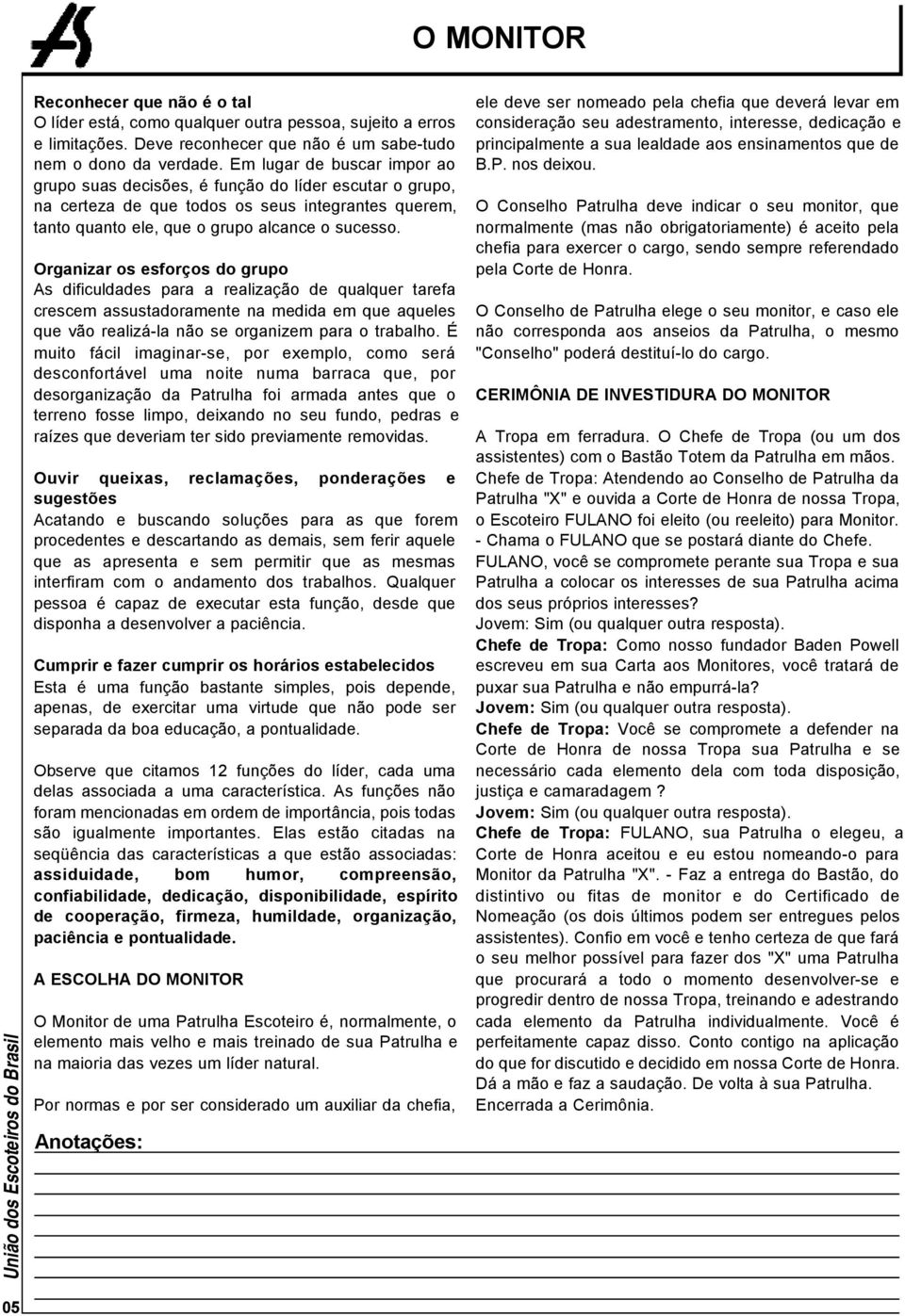 Organizar os esforços do grupo As dificuldades para a realização de qualquer tarefa crescem assustadoramente na medida em que aqueles que vão realizá-la não se organizem para o trabalho.