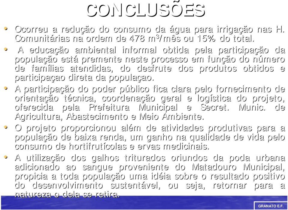 populaçao. A participação do poder público fica clara pelo fornecimento de orientação técnica, coordenação geral e logística do projeto, oferecida pela Prefeitura Munici