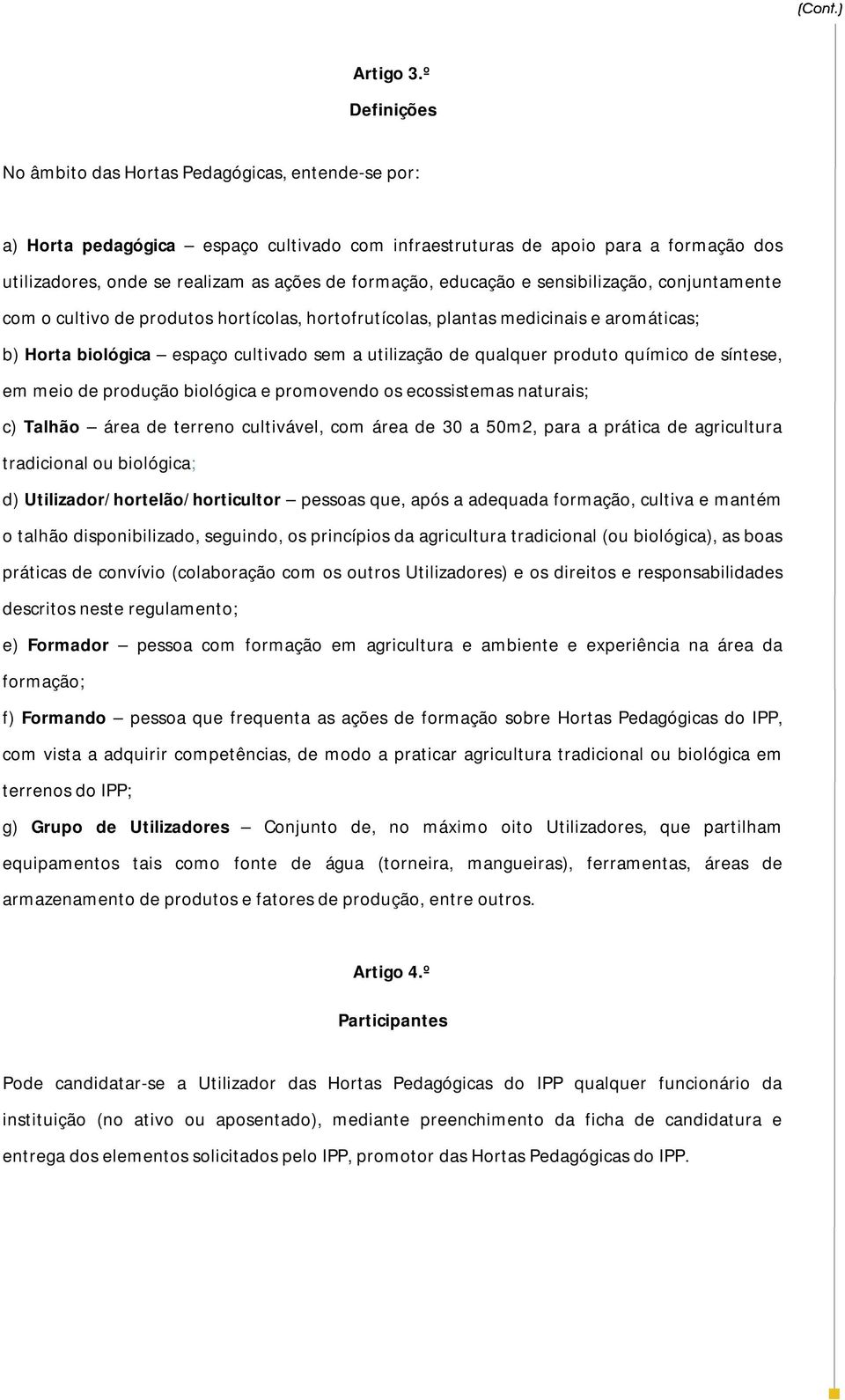 formação, educação e sensibilização, conjuntamente com o cultivo de produtos hortícolas, hortofrutícolas, plantas medicinais e aromáticas; b) Horta biológica espaço cultivado sem a utilização de