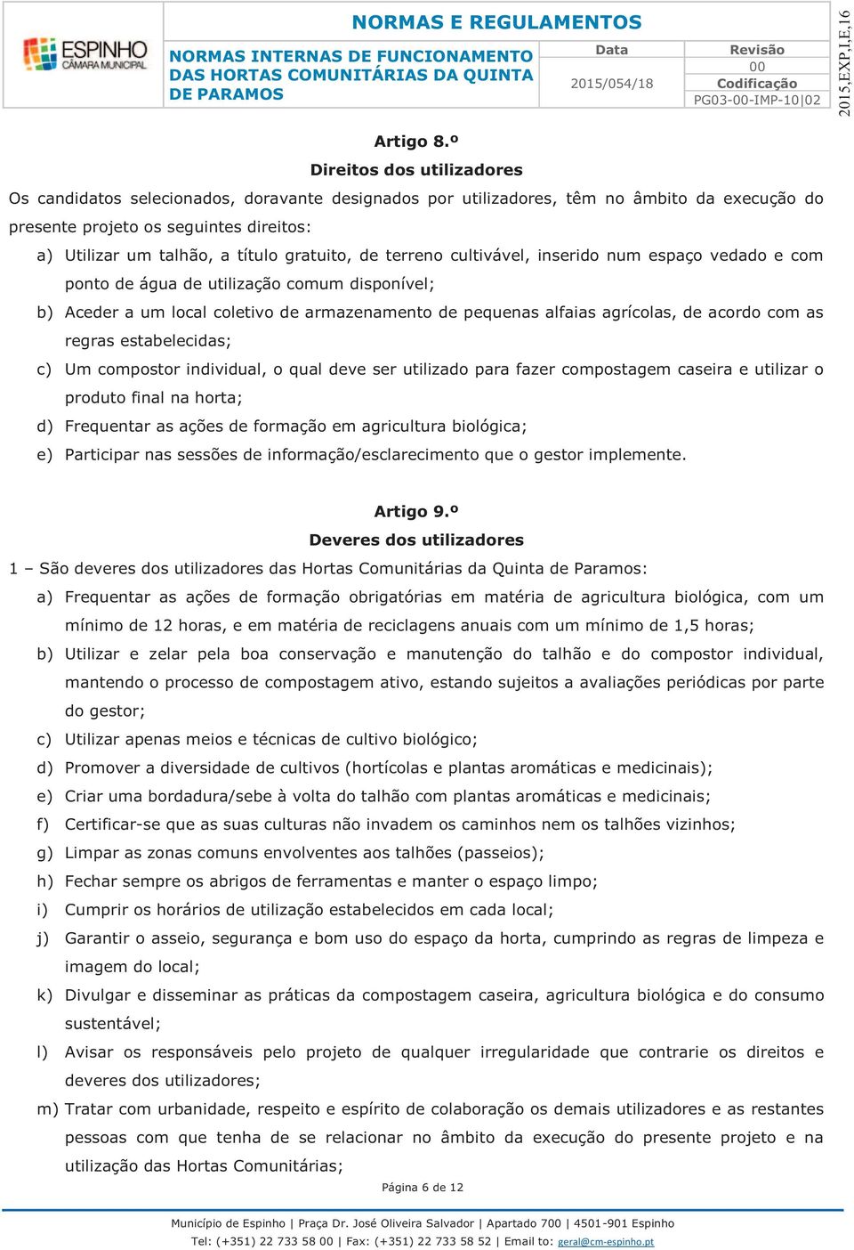 gratuito, de terreno cultivável, inserido num espaço vedado e com ponto de água de utilização comum disponível; b) Aceder a um local coletivo de armazenamento de pequenas alfaias agrícolas, de acordo