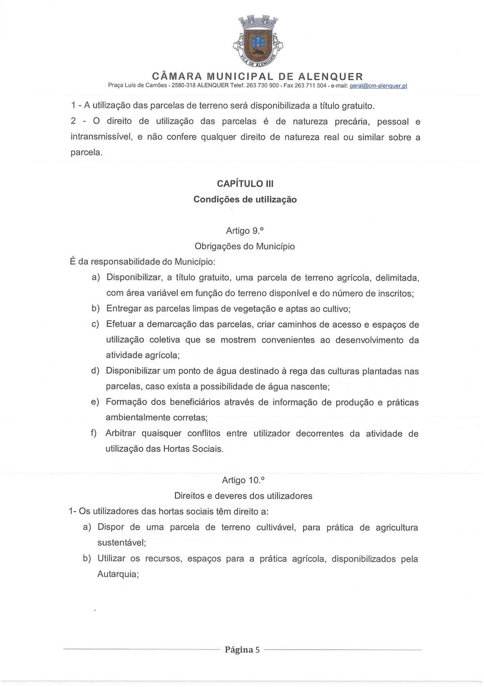 CAPÍTULO III Condições de utilização Artigo 9 0 Obrigações do Município É da responsabilidade do Município: a) Disponibilizar, a título gratuito, uma parcela de terreno agrícola, delimitada, com área