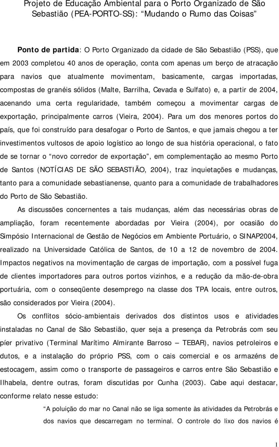 Sulfato) e, a partir de 2004, acenando uma certa regularidade, também começou a movimentar cargas de exportação, principalmente carros (Vieira, 2004).