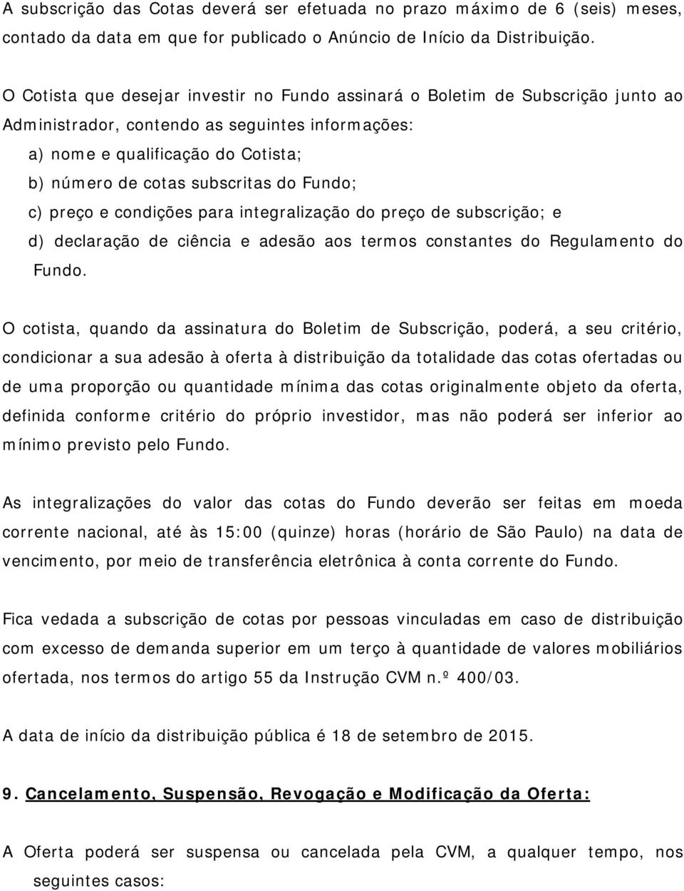 Fundo; c) preço e condições para integralização do preço de subscrição; e d) declaração de ciência e adesão aos termos constantes do Regulamento do Fundo.