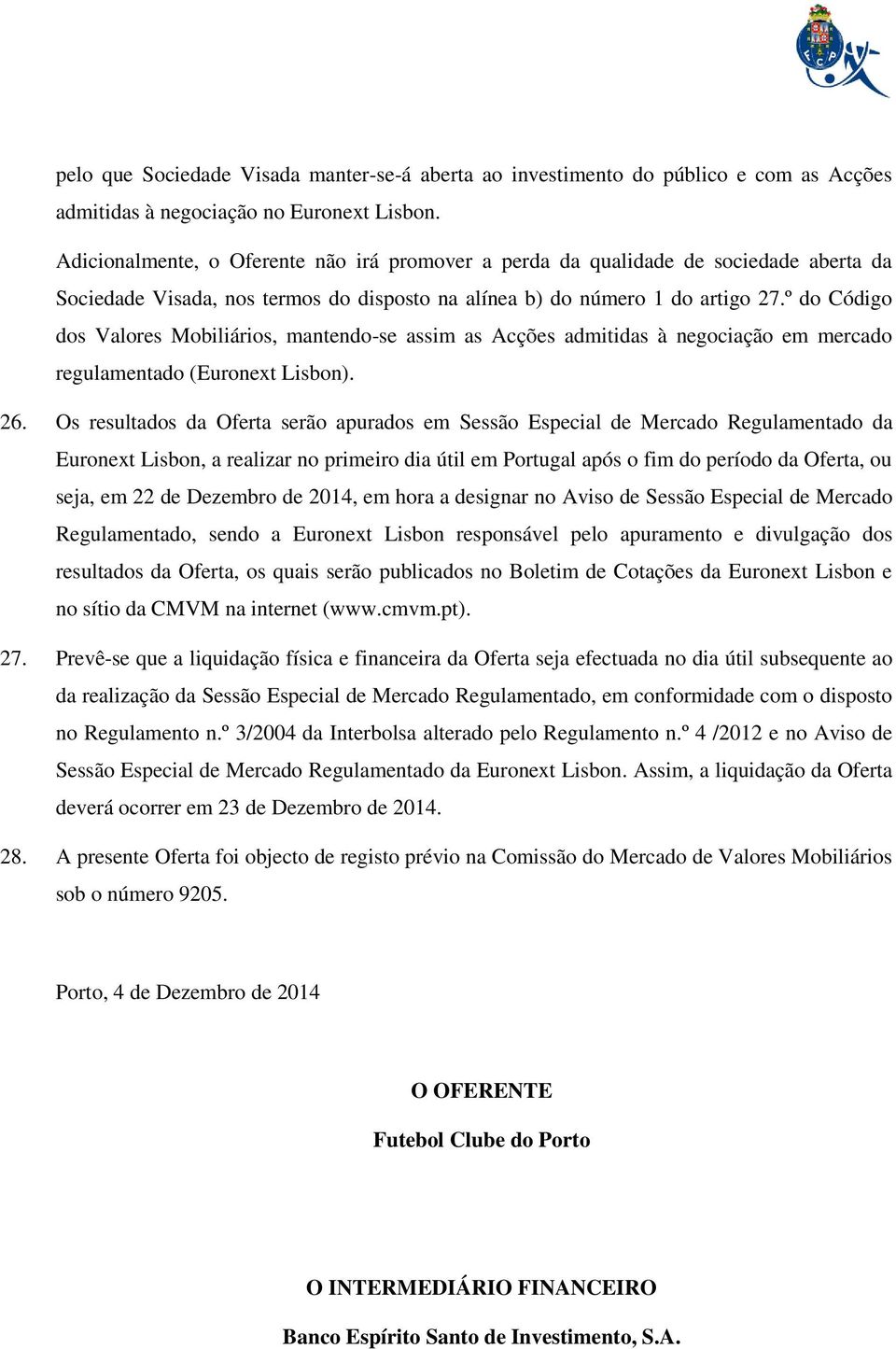 º do Código dos Valores Mobiliários, mantendo-se assim as Acções admitidas à negociação em mercado regulamentado (Euronext Lisbon). 26.