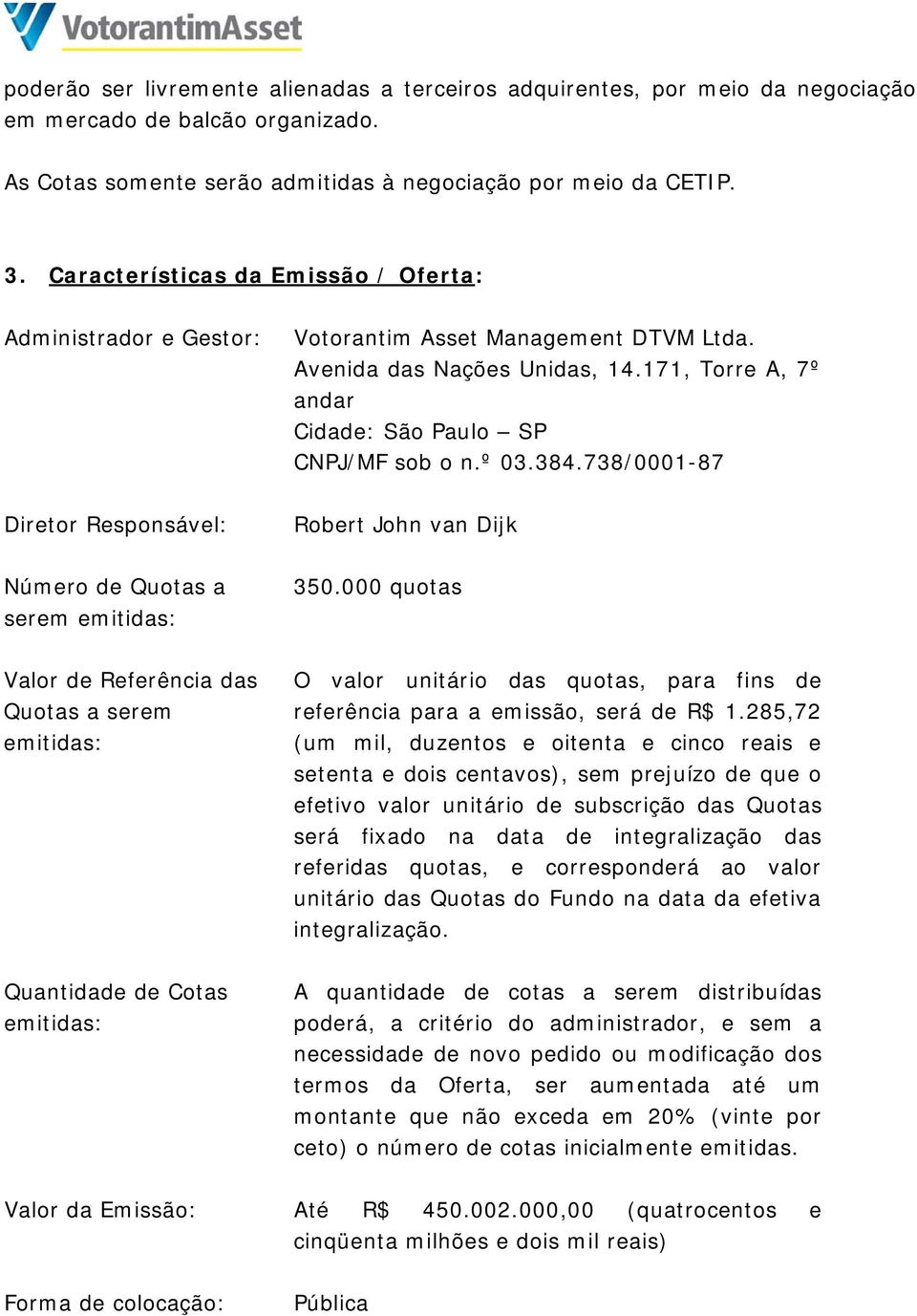 738/0001-87 Diretor Responsável: Robert John van Dijk Número de Quotas a serem emitidas: 350.