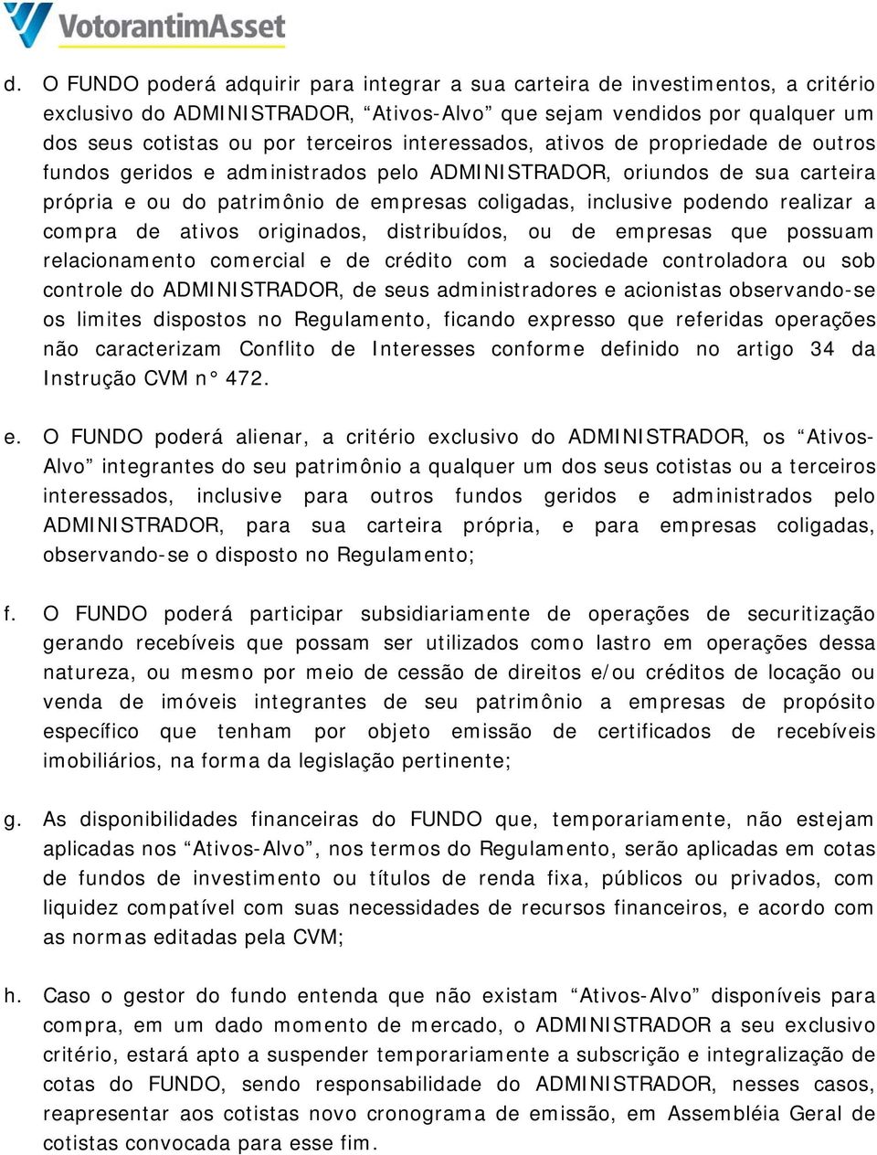 a compra de ativos originados, distribuídos, ou de empresas que possuam relacionamento comercial e de crédito com a sociedade controladora ou sob controle do ADMINISTRADOR, de seus administradores e