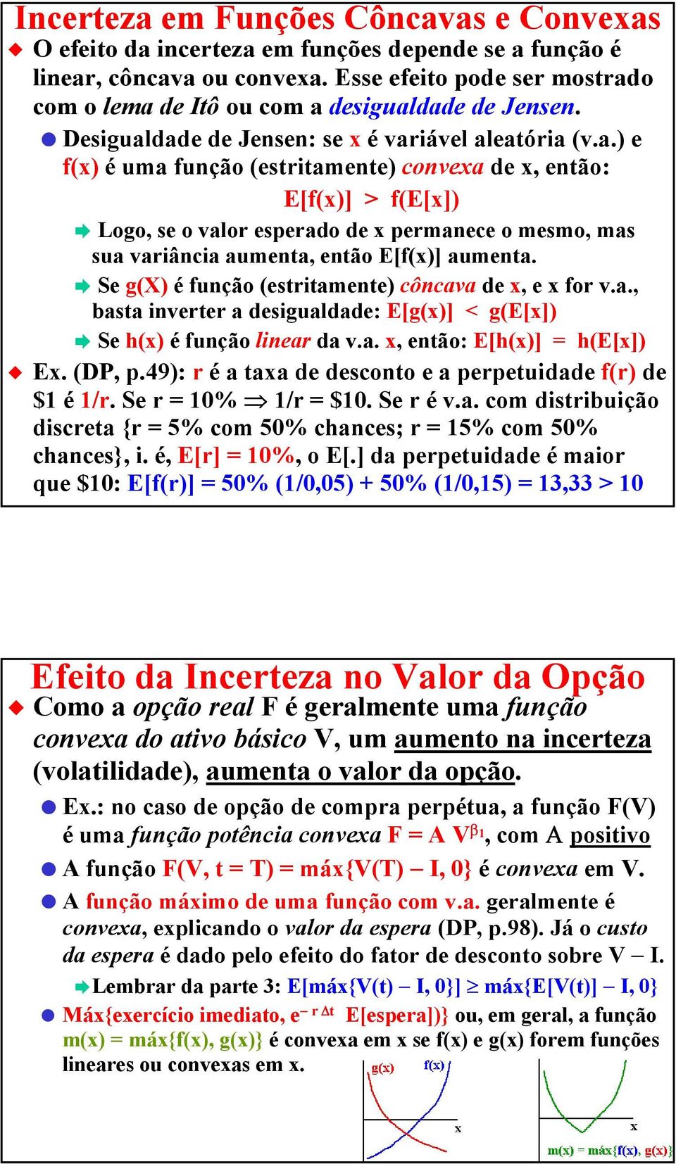 o com o lema de Itô ou com a desigualdade de Jensen. Desigualdade de Jensen: se x é variável aleatória (v.a.) e f(x) é uma função (estritamente) convexa de x, então: E[f(x)] > f(e[x]) Logo, se o valor esperado de x permanece o mesmo, mas sua variância aumenta, então E[f(x)] aumenta.