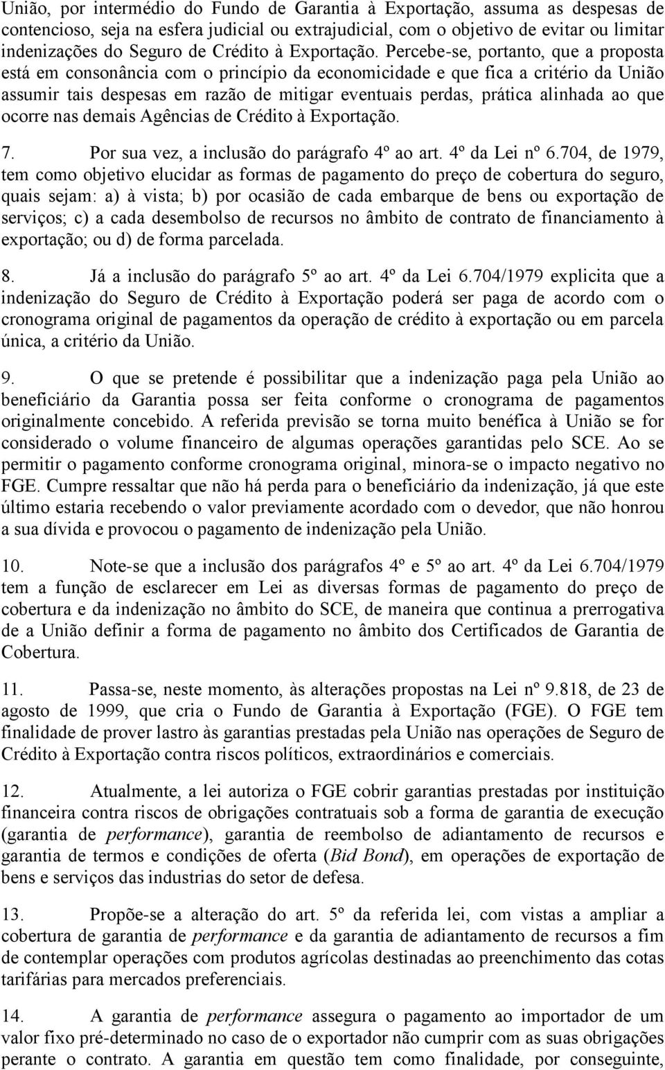 Percebe-se, portanto, que a proposta está em consonância com o princípio da economicidade e que fica a critério da União assumir tais despesas em razão de mitigar eventuais perdas, prática alinhada