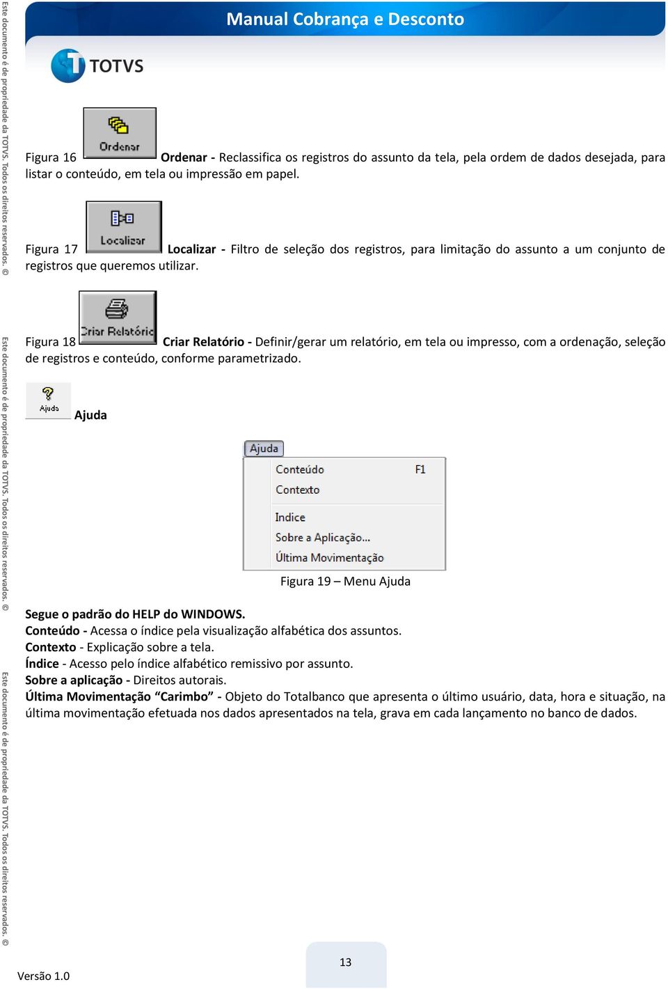 Figura 18 Criar Relatório - Definir/gerar um relatório, em tela ou impresso, com a ordenação, seleção de registros e conteúdo, conforme parametrizado.