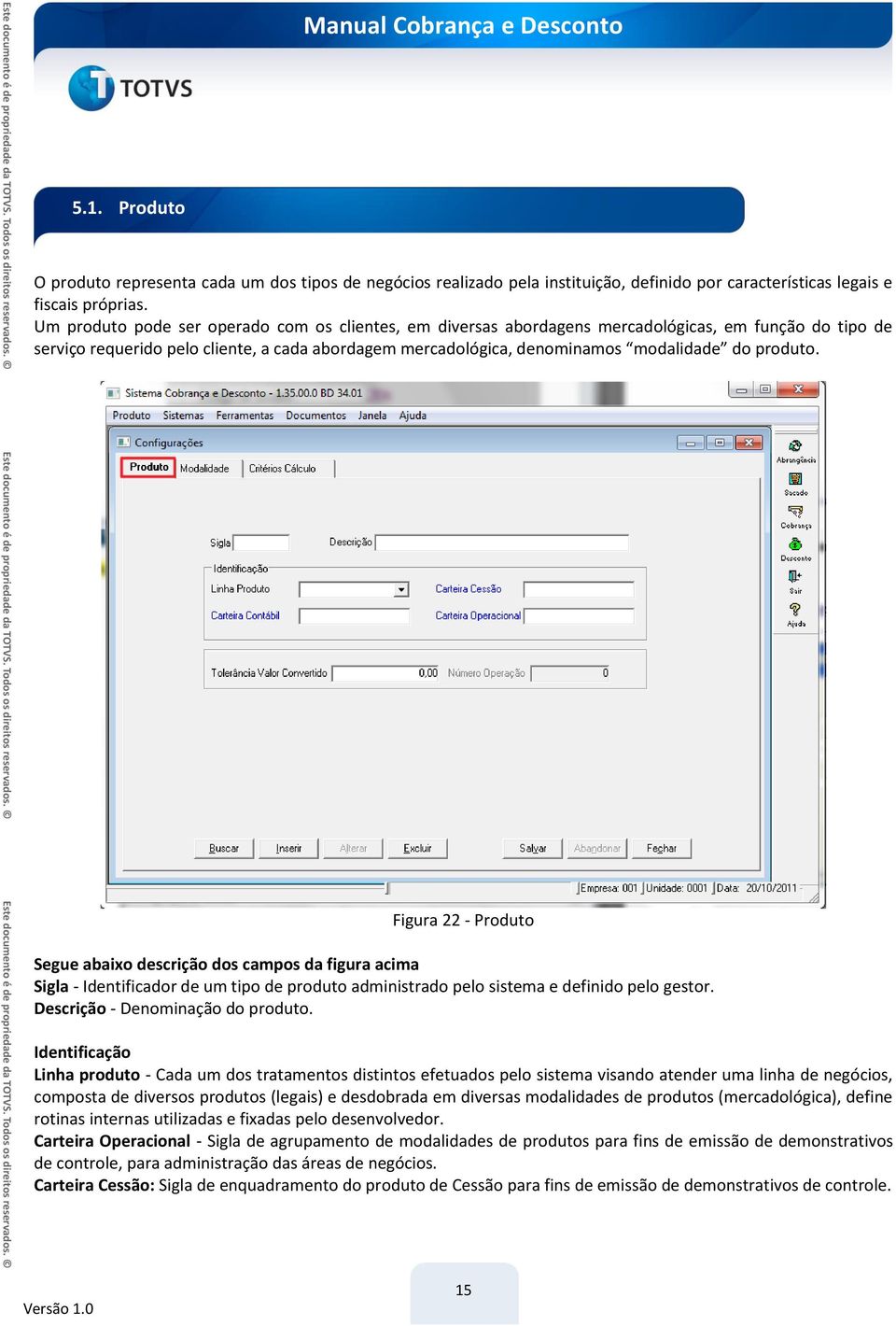 produto. Figura 22 - Produto Segue abaixo descrição dos campos da figura acima Sigla - Identificador de um tipo de produto administrado pelo sistema e definido pelo gestor.