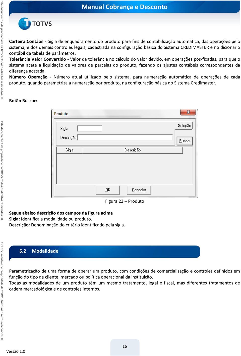 Tolerância Valor Convertido - Valor da tolerância no cálculo do valor devido, em operações pós-fixadas, para que o sistema acate a liquidação de valores de parcelas do produto, fazendo os ajustes