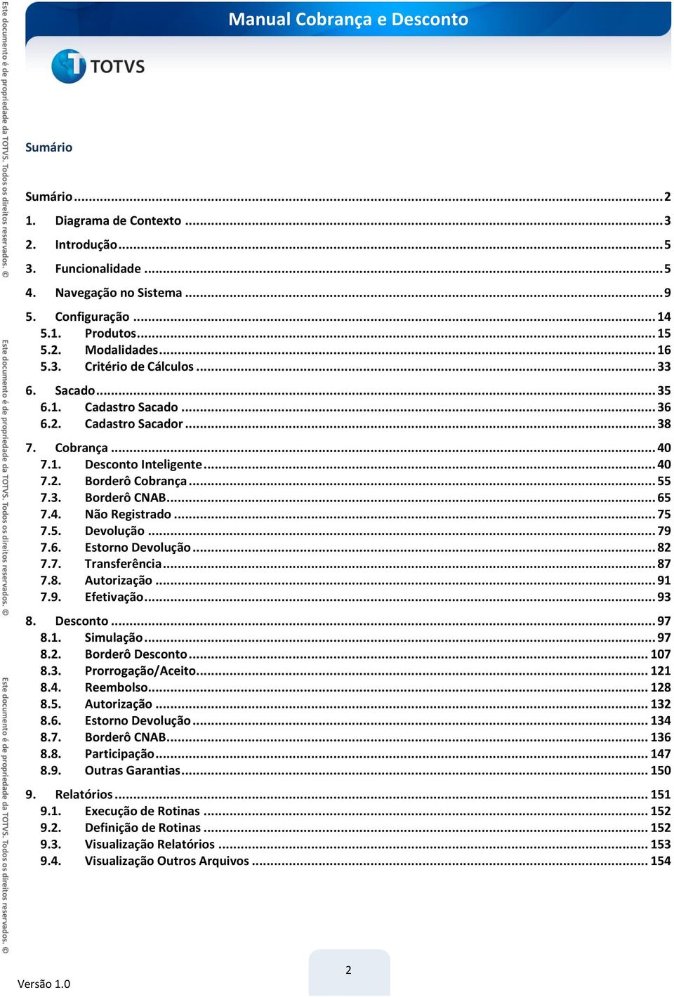 .. 75 7.5. Devolução... 79 7.6. Estorno Devolução... 82 7.7. Transferência... 87 7.8. Autorização... 91 7.9. Efetivação... 93 8. Desconto... 97 8.1. Simulação... 97 8.2. Borderô Desconto... 107 8.3. Prorrogação/Aceito.