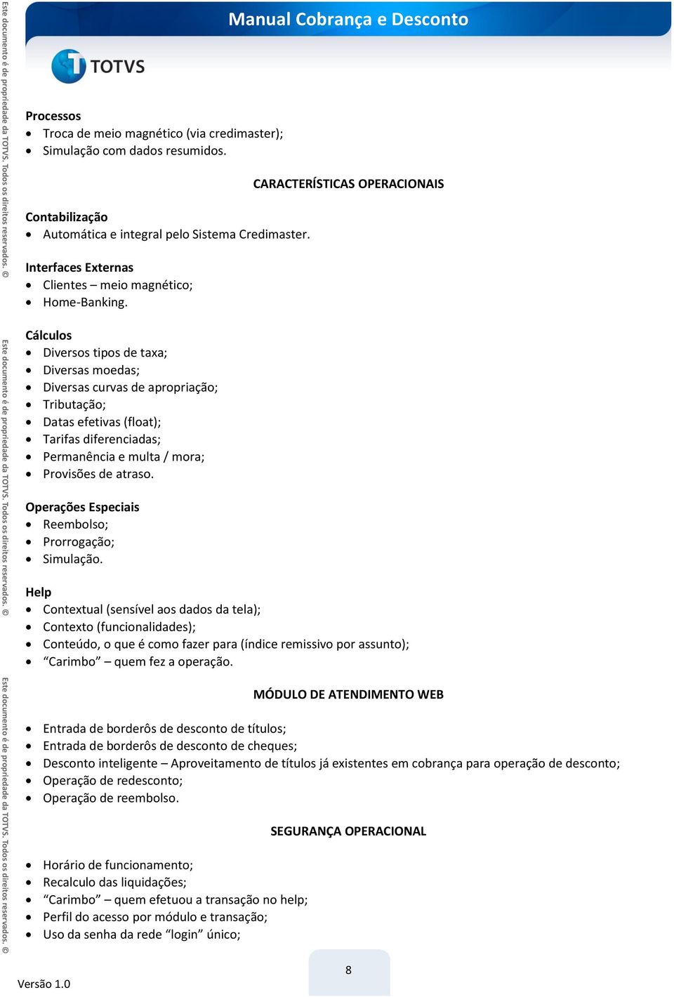 Cálculos Diversos tipos de taxa; Diversas moedas; Diversas curvas de apropriação; Tributação; Datas efetivas (float); Tarifas diferenciadas; Permanência e multa / mora; Provisões de atraso.