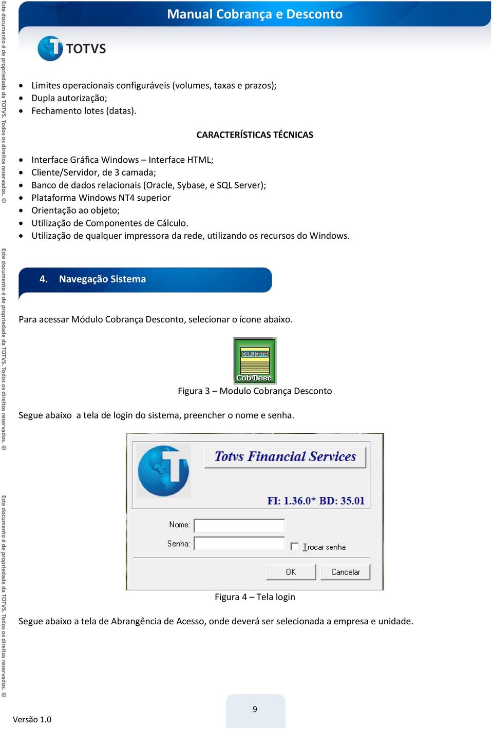 superior Orientação ao objeto; Utilização de Componentes de Cálculo. Utilização de qualquer impressora da rede, utilizando os recursos do Windows. 4.