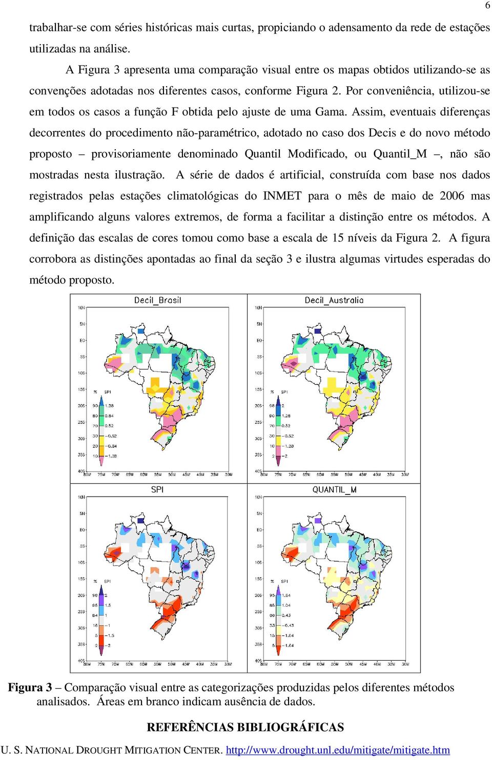 Por conveniência, utilizou-se em todos os casos a função F obtida pelo auste de uma Gama.