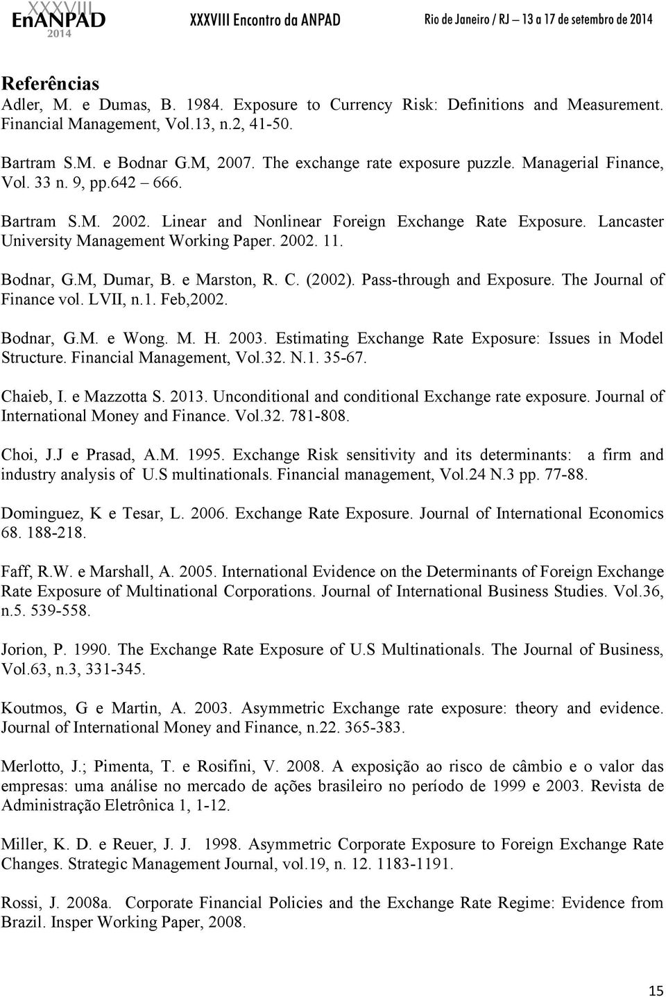 2002. 11. Bodnar, G.M, Dumar, B. e Marston, R. C. (2002). Pass-through and Exposure. The Journal of Finance vol. LVII, n.1. Feb,2002. Bodnar, G.M. e Wong. M. H. 2003.
