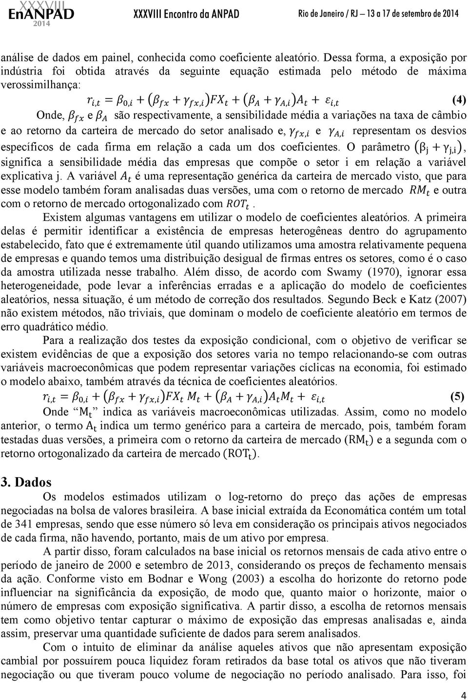 na taxa de câmbio e ao retorno da carteira de mercado do setor analisado e,, e, representam os desvios específicos de cada firma em relação a cada um dos coeficientes.