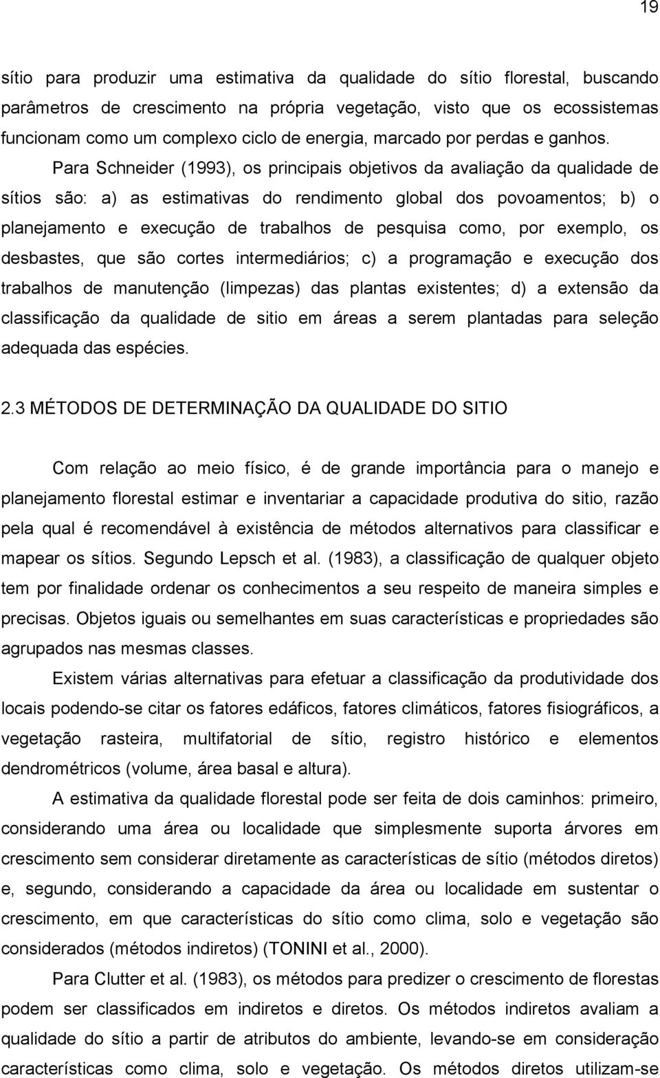 Para Schneder (993), os rncas objetvos da avalação da qualdade de sítos são: a) as estmatvas do rendmento global dos ovoamentos; b) o lanejamento e execução de trabalhos de esqusa como, or exemlo, os