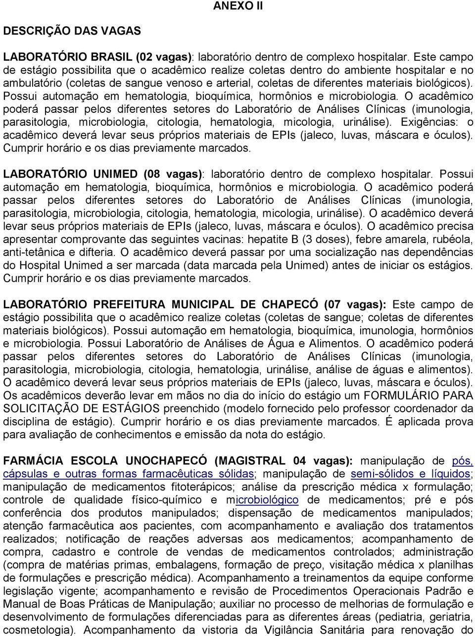 Possui automação em hematologia, bioquímica, hormônios e microbiologia.