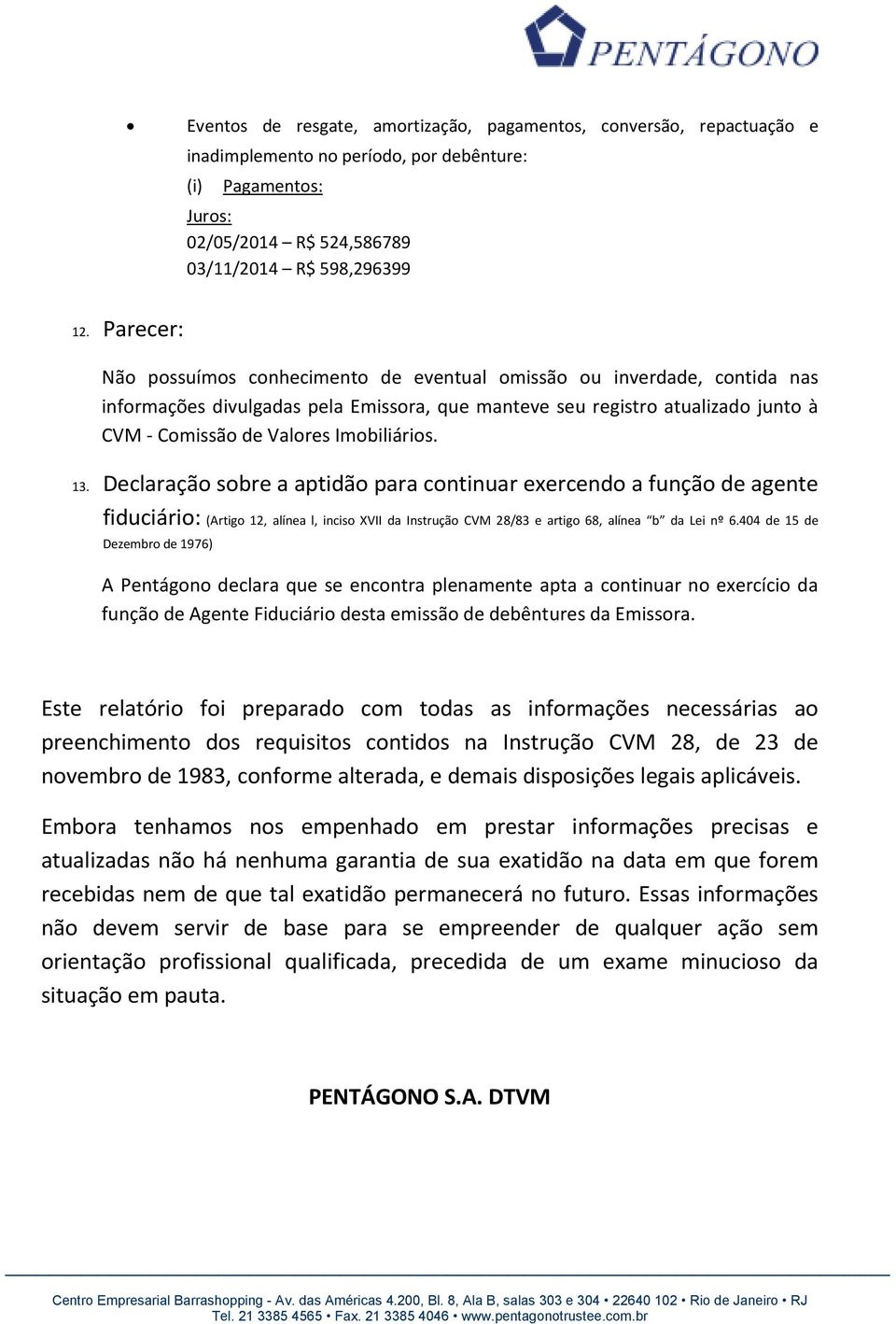 Imobiliários. 13. Declaração sobre a aptidão para continuar exercendo a função de agente fiduciário: (Artigo 12, alínea l, inciso XVII da Instrução CVM 28/83 e artigo 68, alínea b da Lei nº 6.