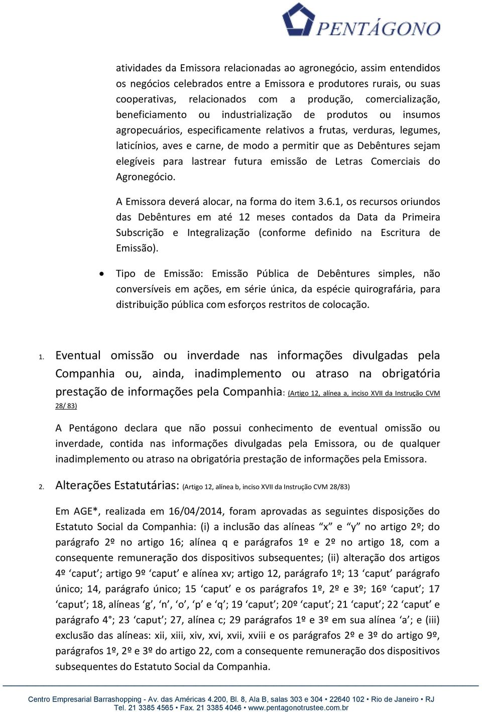 elegíveis para lastrear futura emissão de Letras Comerciais do Agronegócio. A Emissora deverá alocar, na forma do item 3.6.