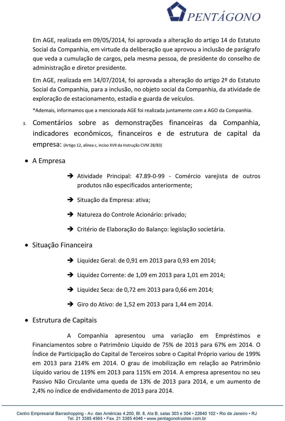 Em AGE, realizada em 14/07/2014, foi aprovada a alteração do artigo 2º do Estatuto Social da Companhia, para a inclusão, no objeto social da Companhia, da atividade de exploração de estacionamento,