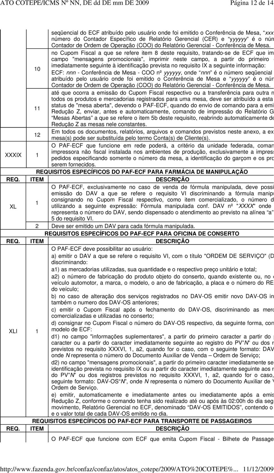 no Cupom Fiscal a que se refere item 8 deste requisito, tratando-se de ECF que imprima o campo "mensagens promocionais", imprimir neste campo, a partir do primeiro caracter imediatamente seguinte à