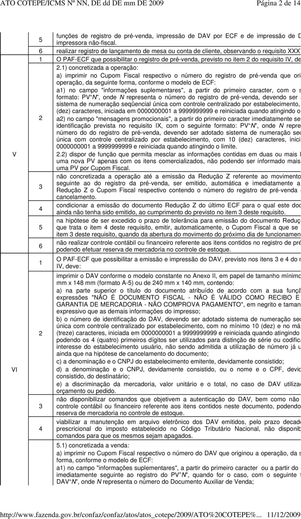 ) concretizada a operação: a) imprimir no Cupom Fiscal respectivo o número do registro de pré-venda que originou a operação, da seguinte forma, conforme o modelo de ECF: a) no campo "informações