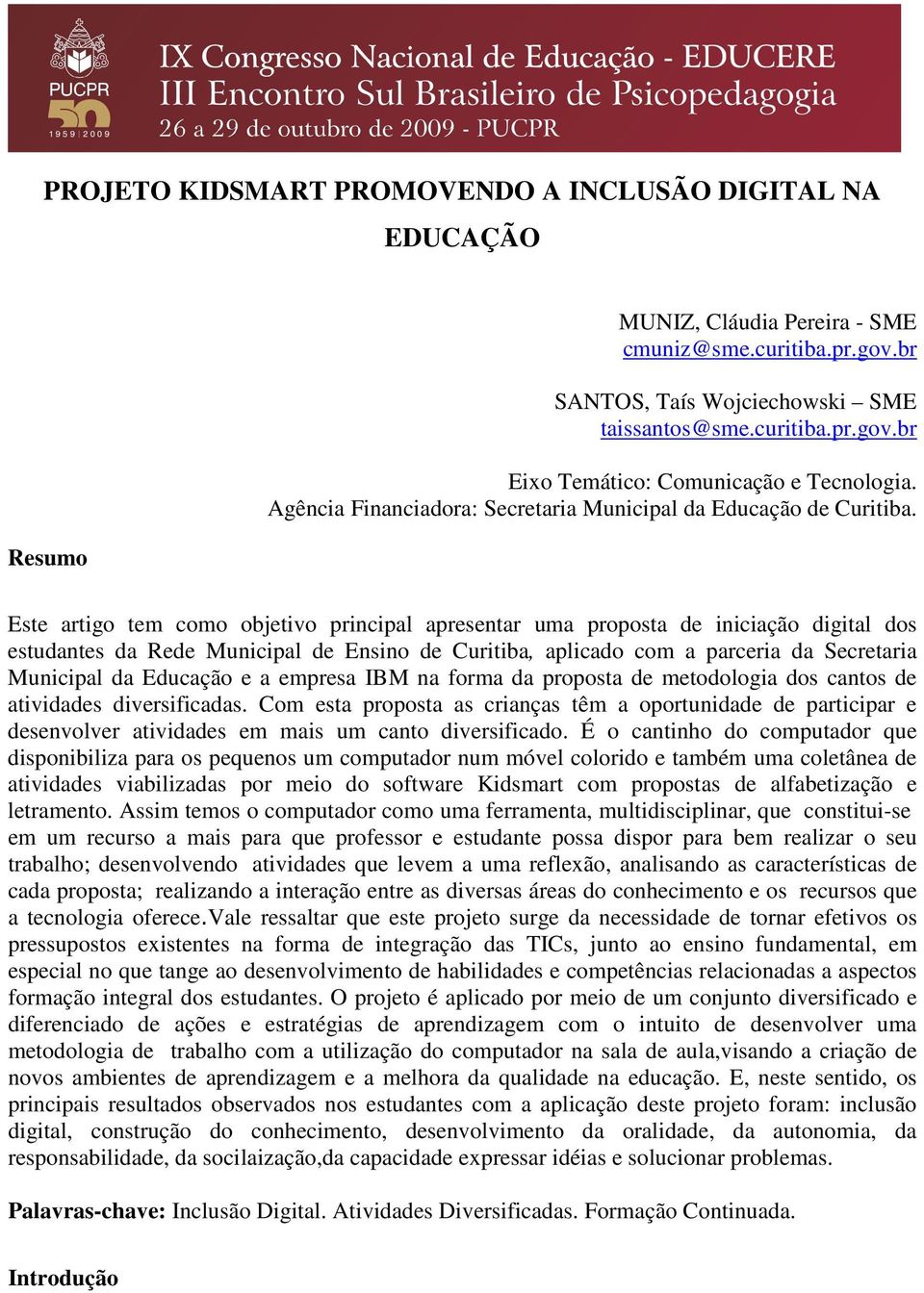 Este artigo tem como objetivo principal apresentar uma proposta de iniciação digital dos estudantes da Rede Municipal de Ensino de Curitiba, aplicado com a parceria da Secretaria Municipal da