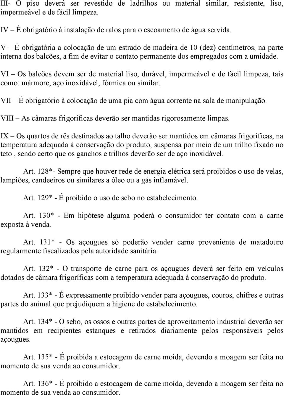 VI Os balcões devem ser de material liso, durável, impermeável e de fácil limpeza, tais como: mármore, aço inoxidável, fórmica ou similar.