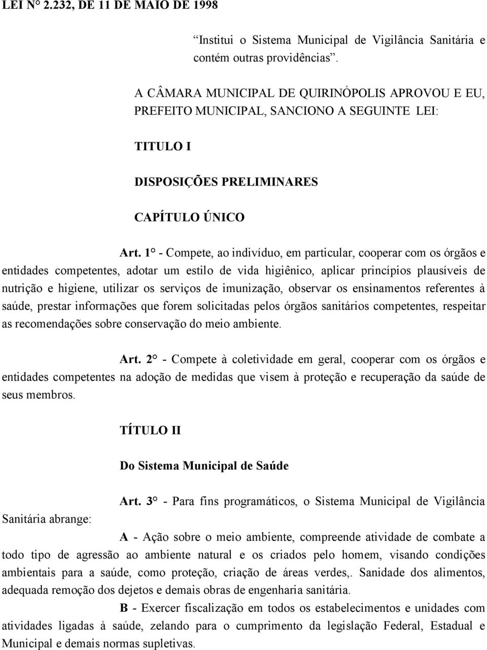 1 - Compete, ao indivíduo, em particular, cooperar com os órgãos e entidades competentes, adotar um estilo de vida higiênico, aplicar princípios plausíveis de nutrição e higiene, utilizar os serviços