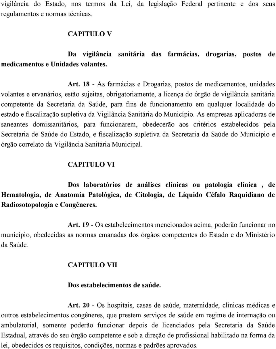 18 - As farmácias e Drogarias, postos de medicamentos, unidades volantes e ervanários, estão sujeitas, obrigatoriamente, a licença do órgão de vigilância sanitária competente da Secretaria da Saúde,