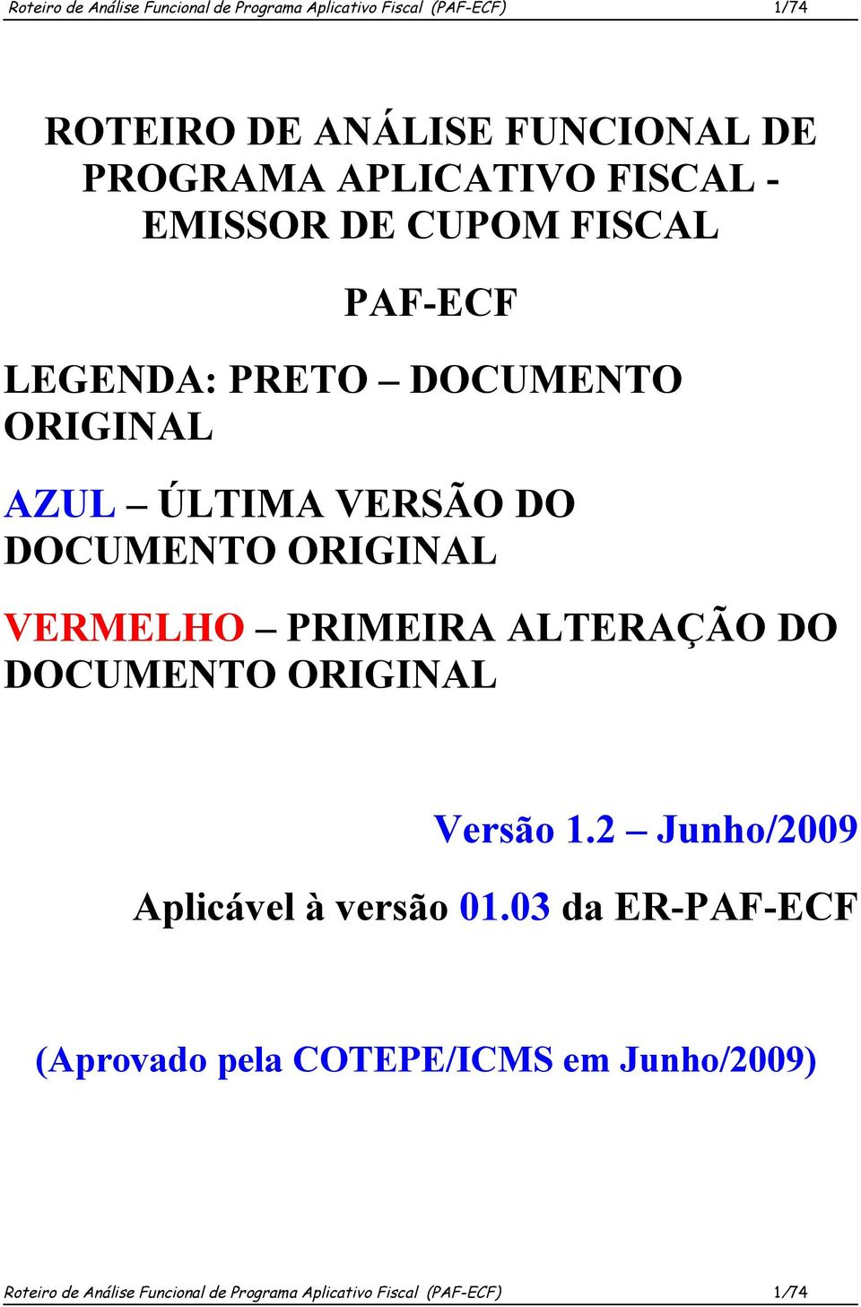 DOCUMENTO ORIGINAL VERMELHO PRIMEIRA ALTERAÇÃO DO DOCUMENTO ORIGINAL Versão 1.2 Junho/2009 Aplicável à versão 01.