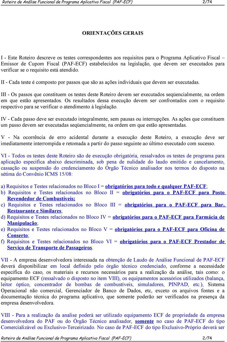 II - Cada teste é composto por passos que são as ações individuais que devem ser executadas.