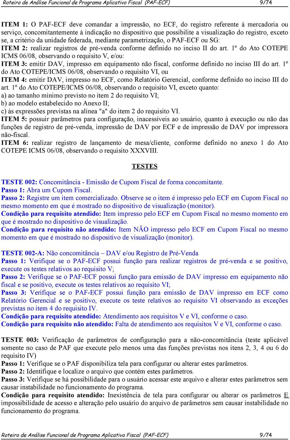 conforme definido no inciso II do art. 1º do Ato COTEPE ICMS 06/08, observando o requisito V, e/ou: ITEM 3: emitir DAV, impresso em equipamento não fiscal, conforme definido no inciso III do art.