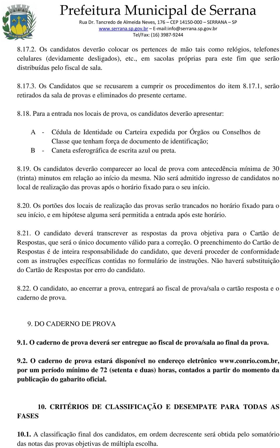 8.18. Para a entrada nos locais de prova, os candidatos deverão apresentar: A - B - Cédula de Identidade ou Carteira expedida por Órgãos ou Conselhos de Classe que tenham força de documento de