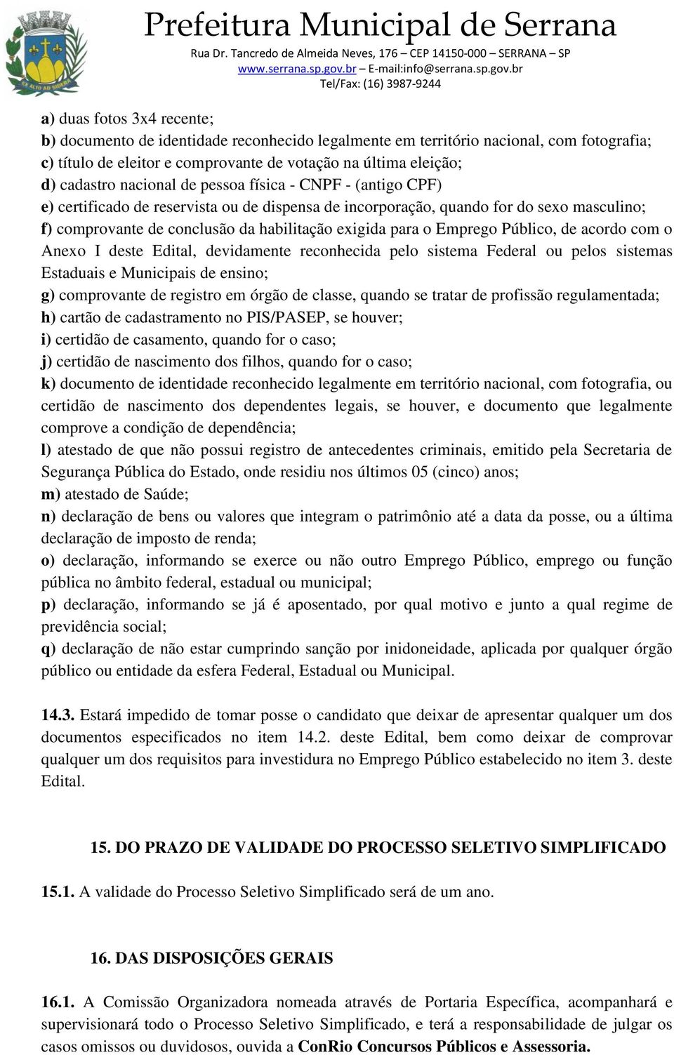 Emprego Público, de acordo com o Anexo I deste Edital, devidamente reconhecida pelo sistema Federal ou pelos sistemas Estaduais e Municipais de ensino; g) comprovante de registro em órgão de classe,