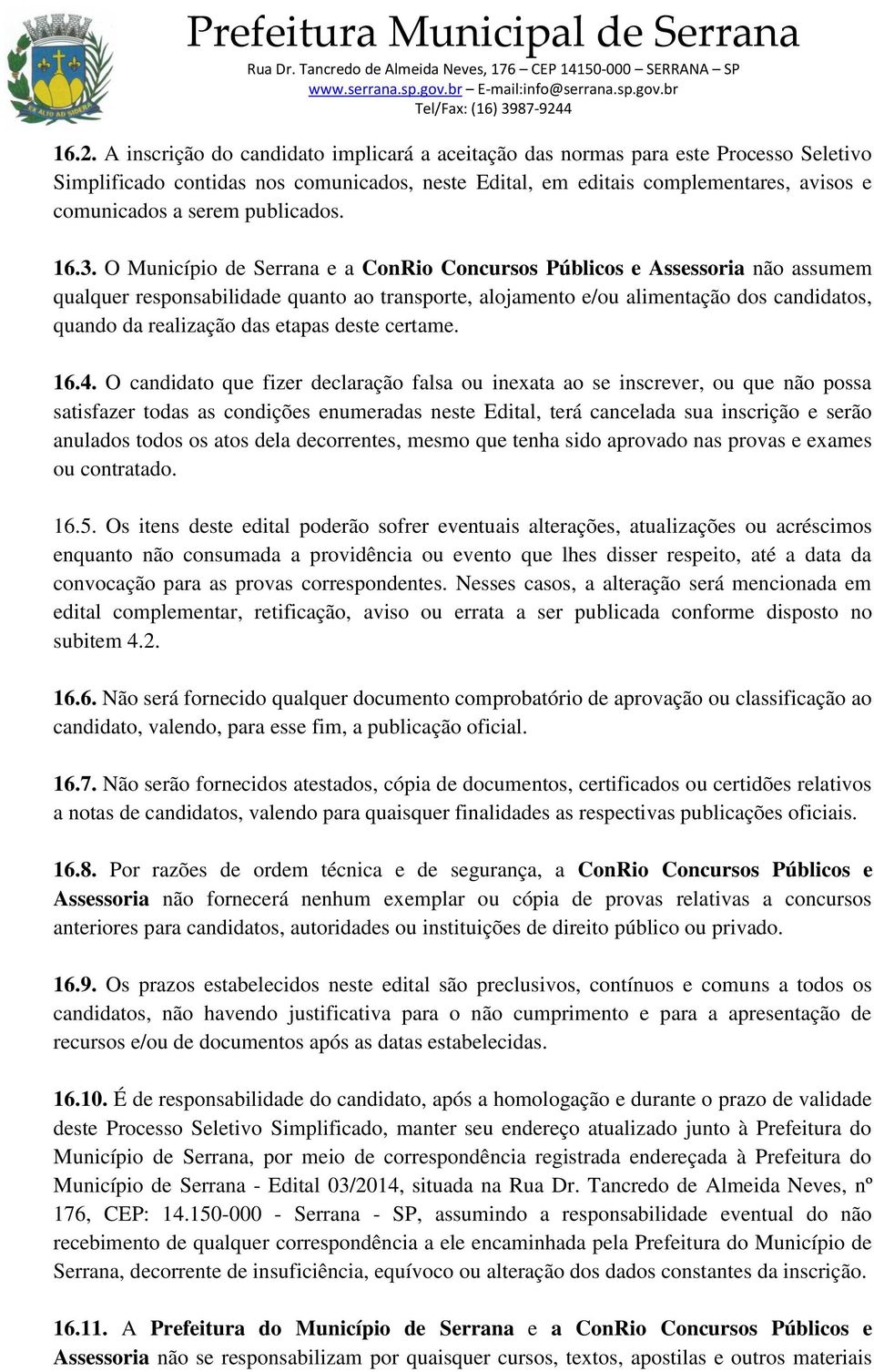 O Município de Serrana e a ConRio Concursos Públicos e Assessoria não assumem qualquer responsabilidade quanto ao transporte, alojamento e/ou alimentação dos candidatos, quando da realização das