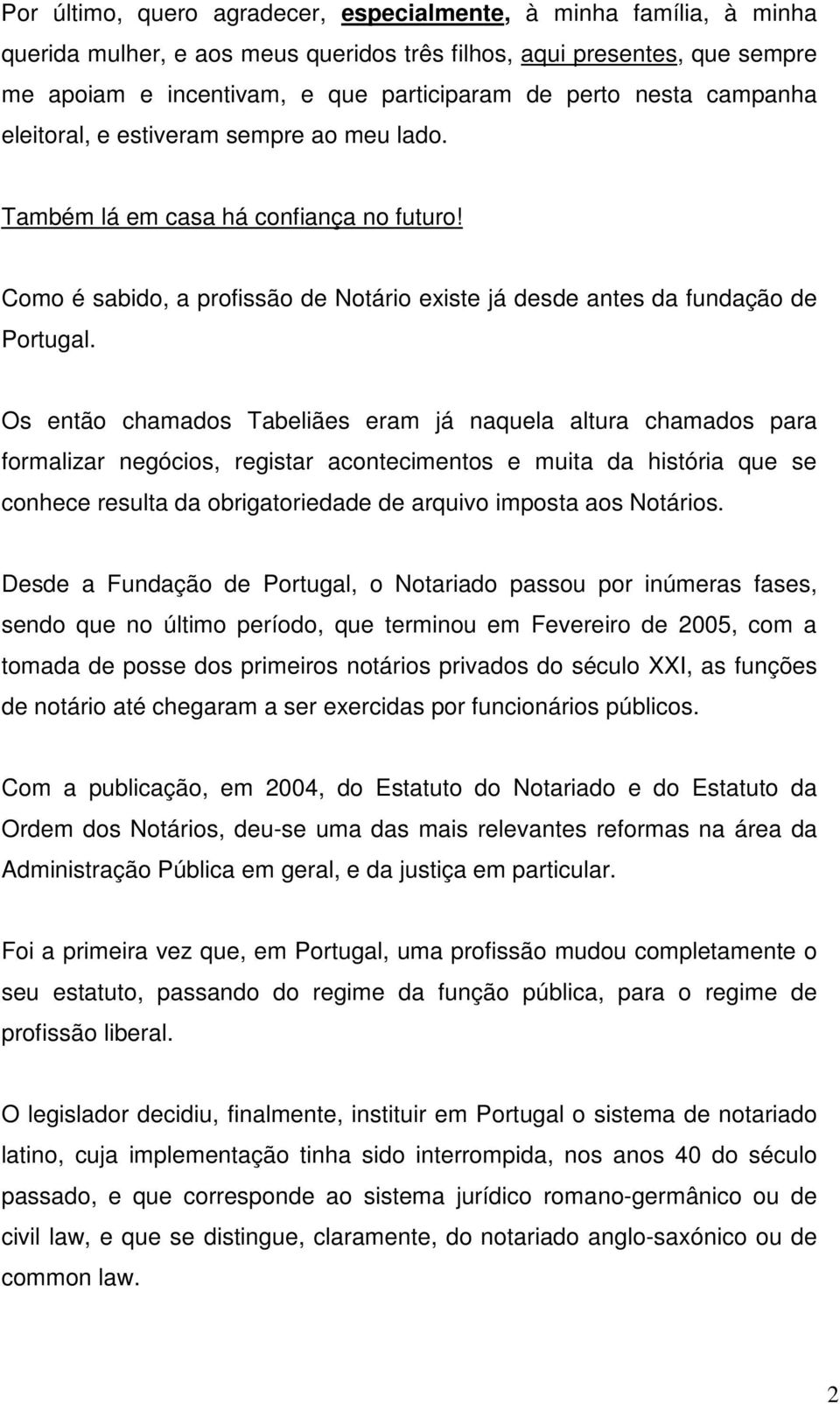 Os então chamados Tabeliães eram já naquela altura chamados para formalizar negócios, registar acontecimentos e muita da história que se conhece resulta da obrigatoriedade de arquivo imposta aos