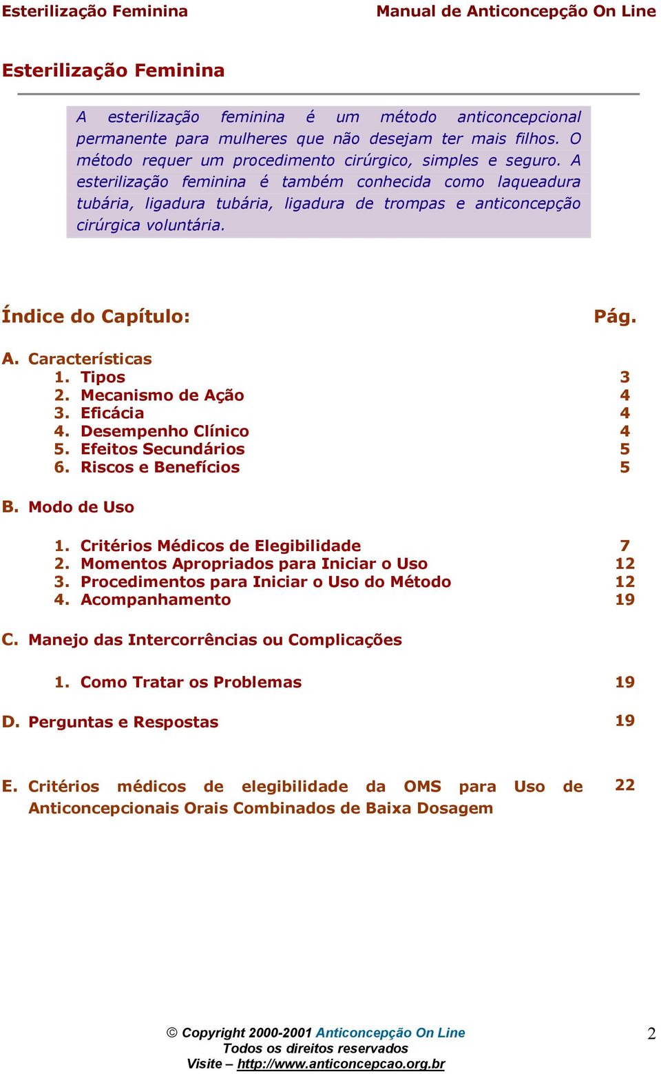 Eficácia 4. 5. 6. Tips 3 Mecanism de Açã 4 4 Desempenh Clínic 4 Efeits Secundáris 5 Riscs e Benefícis 5 Md de Us 1. 2. 3. 4. Critéris Médics de Elegibilidade 7 Mments Aprpriads para Iniciar Us 12 Prcediments para Iniciar Us d Métd 12 Acmpanhament 19 C.