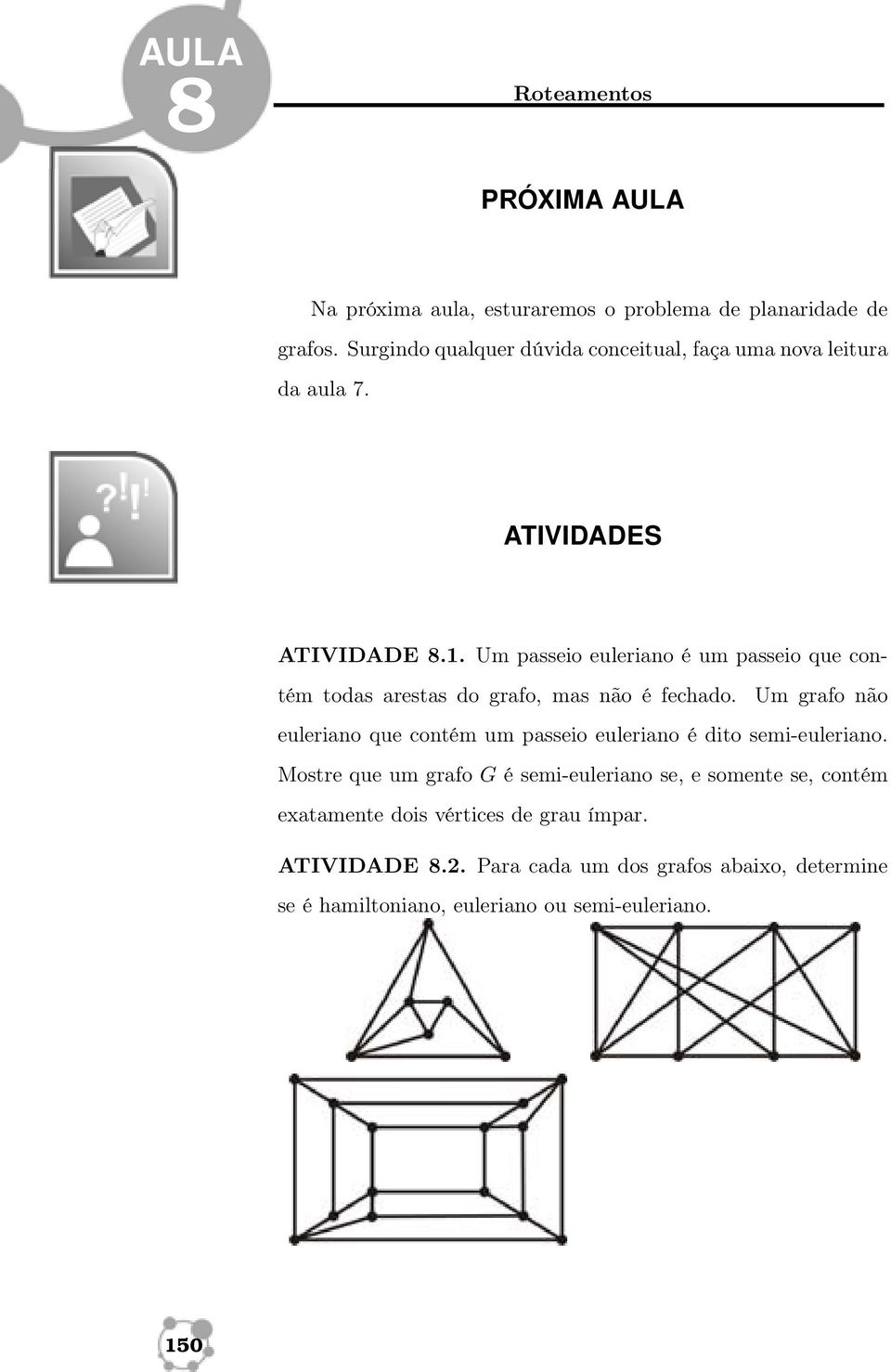 Um passeio euleriano é um passeio que contém todas arestas do grafo, mas não é fechado.