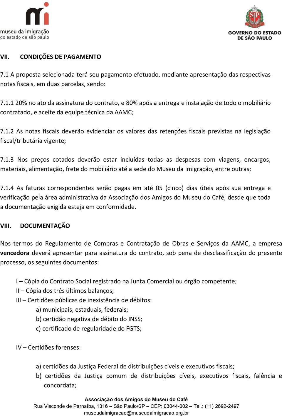 1.4 As faturas correspondentes serão pagas em até 05 (cinco) dias úteis após sua entrega e verificação pela área administrativa da, desde que toda a documentação exigida esteja em conformidade. VIII.