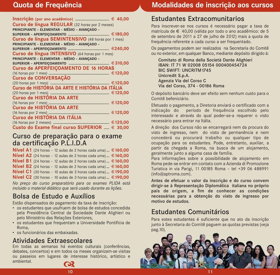 .. g240,00 Curso de língua INTENSIVO (64 horas por 1 mes) PRINCIPIANTE ELEMENTAR MÉDIO AVANÇADO SUPERIOR APERFEIÇOAMENTO... g 310,00 Curso de APERFEIÇOAMENTO DE 16 HORAS (16 horas por 1 mes).